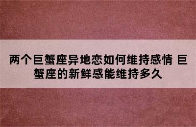 两个巨蟹座异地恋如何维持感情 巨蟹座的新鲜感能维持多久